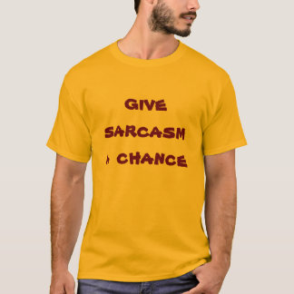 give sarcasm a chance T-Shirt