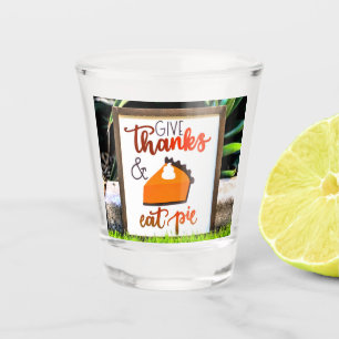 Give Thanks and Eat pie Thanksgiving Shot Glass