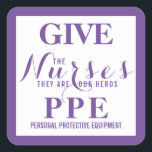 Give the nurses PPE They are our hero's Square Sticker<br><div class="desc">In the age of the coronavirus,  our nurses are working in a dangerous conditions. Give the Nurses PPE(personal protective equipment.</div>