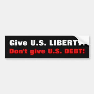 Give U.S. LIBERTY! Don't give U.S. DEBT! Bumper Sticker