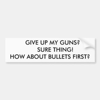 GIVE UP MY GUNS? SURE THING!HOW ABOUT ... BUMPER STICKER