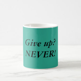 Give up? NEVER! Quote Coffee Mug