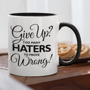 Give Up? Too Many Haters To Prove Wrong! Mug