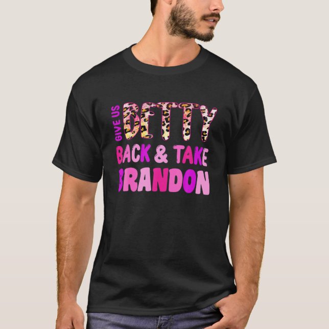 Give Us Betty Back And Take Brandon T-Shirt (Front)
