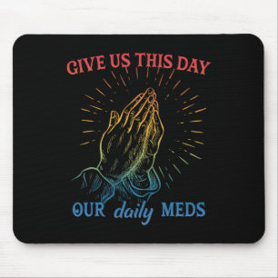 Give Us This Day Our Daily Meds Funny Mental Healt Mouse Pad