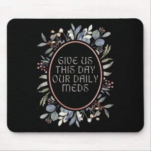 Give Us This Day Our Daily Meds Funny Mental Healt Mouse Pad