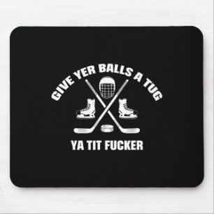 Give Yer A Tug Ya Tit Er Hockey  Mouse Pad