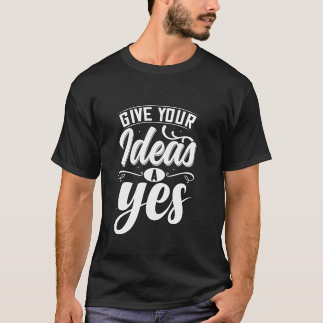 Give Your Ideas A Yes T-Shirt (Front)