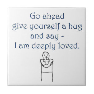 Give yourself a hug and say I am deeply loved Tile