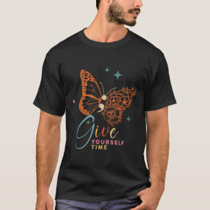 Give Yourself Time Flower Butterfly Mental Health T-Shirt