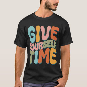 Give Yourself Time T-Shirt