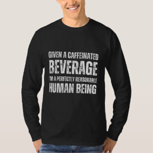 Given a caffeinated beverage T-Shirt