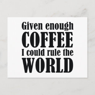 Given Enough Coffee I Could Rule The World Postcard