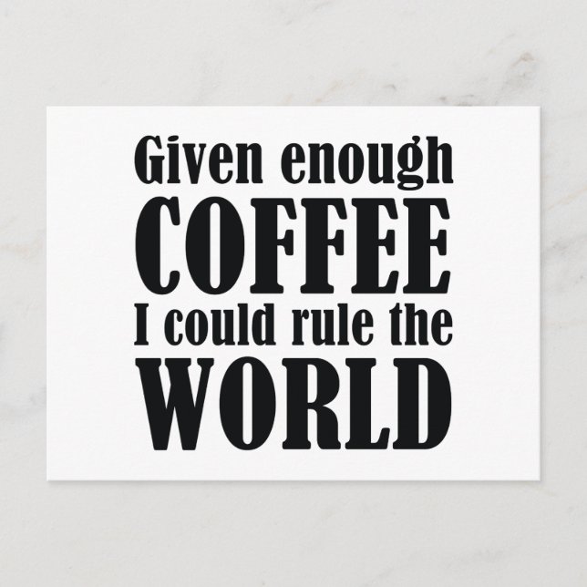 Given Enough Coffee I Could Rule The World Postcard (Front)