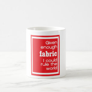 Given Enough Fabric I Could Rule The World Coffee Mug