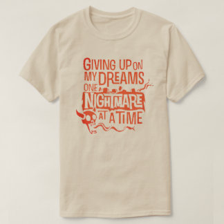 giving up on my dreams T-Shirt
