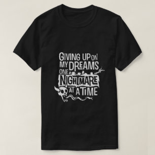 giving up on my dreams T-Shirt