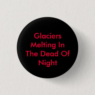 Glaciers Melting In The Dead Of Night 1 Inch Round Button