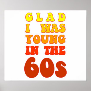 Glad i was young in the 60s poster