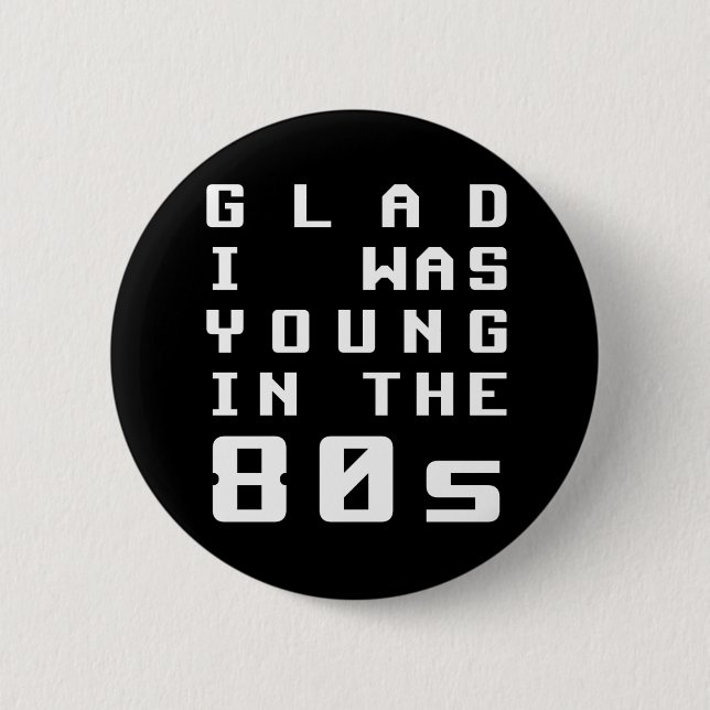 Glad I was young in the 80s 2 Inch Round Button (Front)