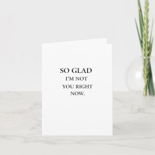 Glad I'm not you card