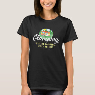 Glamping Its Like Camping Only Better T-Shirt