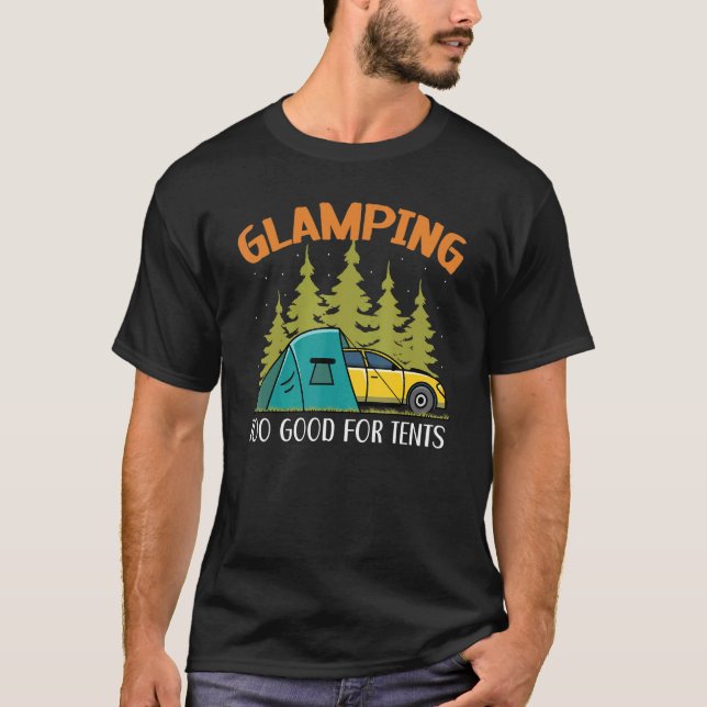Glamping Too Good For Tents Camper Nature   Campin T-Shirt (Front)