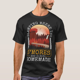Glamping Where The Smores Are Always Homemade T-Shirt