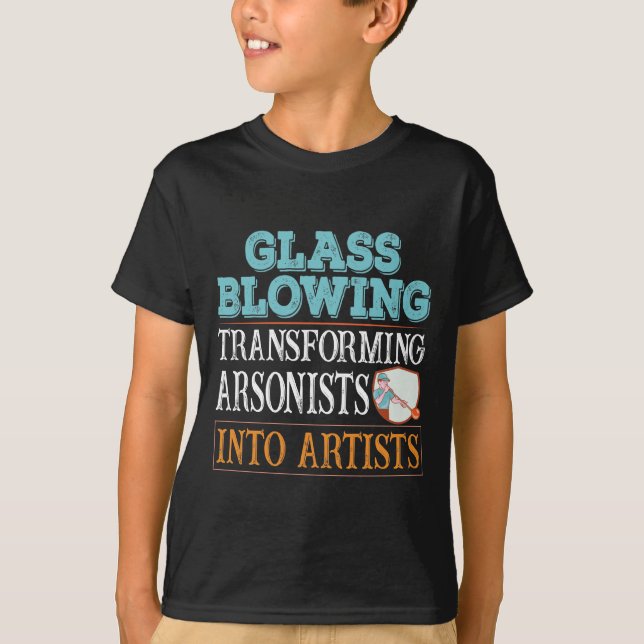 Glass blowing transforming arsonists into artists T-Shirt (Front)