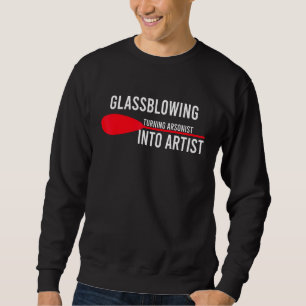 Glassblowing Arsonist Artist Glassforming Art Glas Sweatshirt