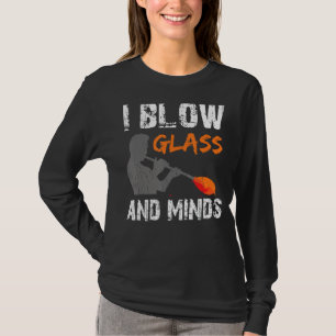 Glassworker Blow Glass And Minds Glassblowing Glas T-Shirt