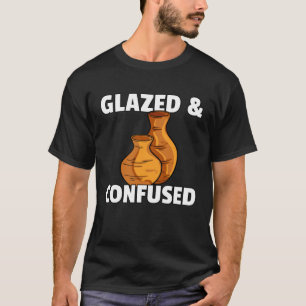 Glazed & Confused  Pottery Ceramic For Pot Artists T-Shirt
