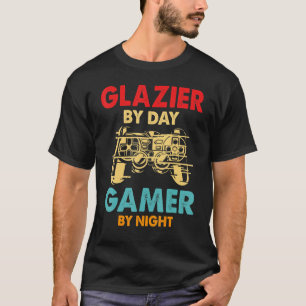 Glazier By Day Gamer By Night Glazier Gamer T-Shirt