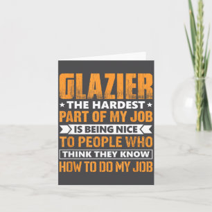 Glazier The Hardest Part Of My Job Is Being Nice F Card