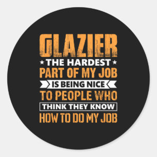 Glazier The Hardest Part Of My Job Is Being Nice F Classic Round Sticker
