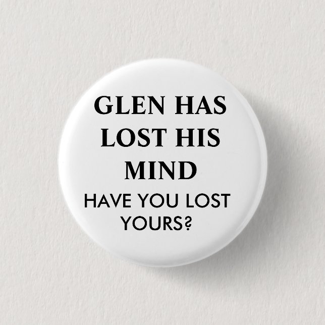 GLEN HAS LOST HIS MIND.... 1 INCH ROUND BUTTON (Front)