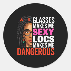 Gles Makes Me Y Locs Makes Me Dangerous Black Wome Classic Round Sticker