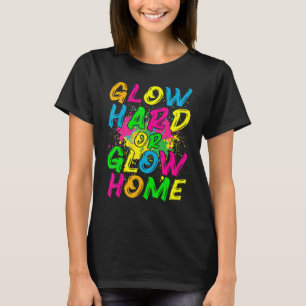Glow Hard or Glow Home  80s Retro Costume Party T-Shirt