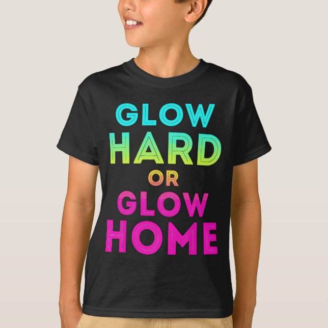 Glow Hard Or Glow Home Funny Glow Party T-Shirt (Front)