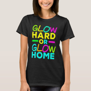 Glow Hard Or Glow Home Neon Lights Party 1 T-Shirt