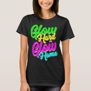 Glow Hard or Glow Home  Neon Theme 80's Party Tee