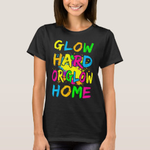 Glow Hard Or Glow Home Theme 80's Party Tee