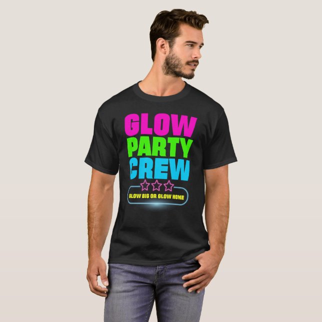 Glow Party Crew - Glow Big Or Glow Home Gift Tee (Front Full)