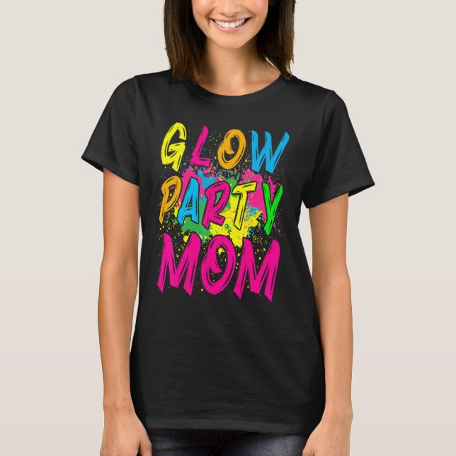 Glow Party  Glow Party Clothing Glow Party For Mom T-Shirt (Front)