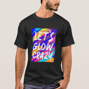 Glow Party Squad Let's Glow Crazy 80s Retro Costum T-Shirt