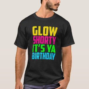 Glow Shorty Its Ya Birthday Glow Party Squad Fan   T-Shirt