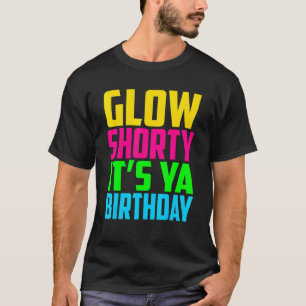 Glow Shorty Its Ya Birthday Glow Party Squad Fan T-Shirt