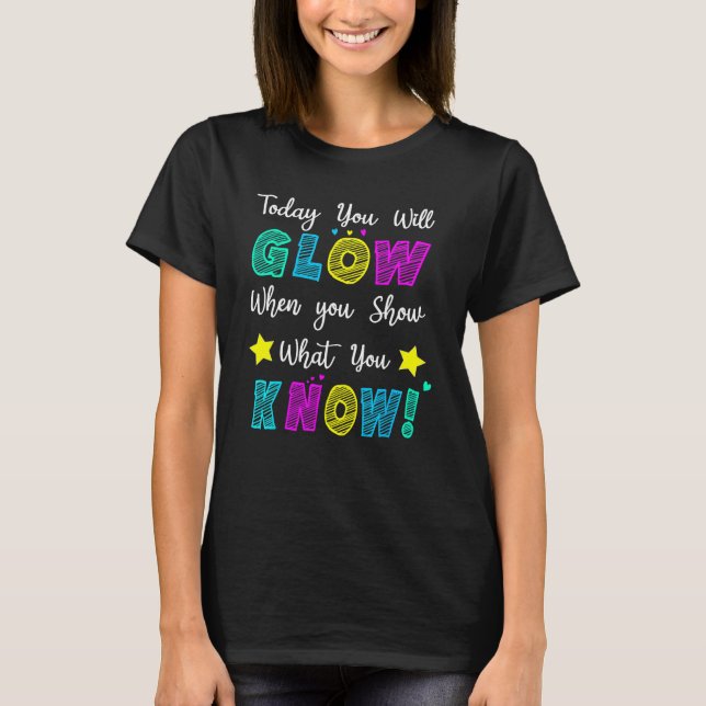Glow Teachers Testing Day When U Show What You Kno T-Shirt (Front)