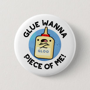 Glue Wanna Piece Of Me Funny Pun 2 Inch Round Button