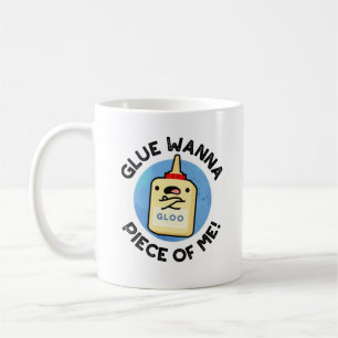 Glue Wanna Piece Of Me Funny Pun Coffee Mug
